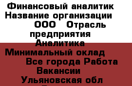 Финансовый аналитик › Название организации ­ Btt, ООО › Отрасль предприятия ­ Аналитика › Минимальный оклад ­ 17 500 - Все города Работа » Вакансии   . Ульяновская обл.,Барыш г.